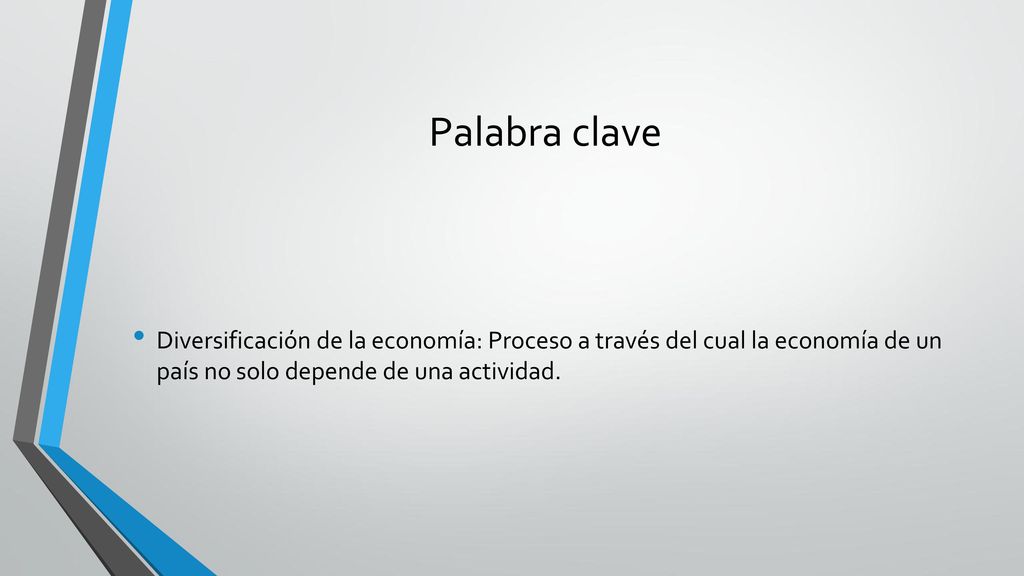 Palabra clave Diversificación de la economía: Proceso a través del cual la economía de un país no solo depende de una actividad.