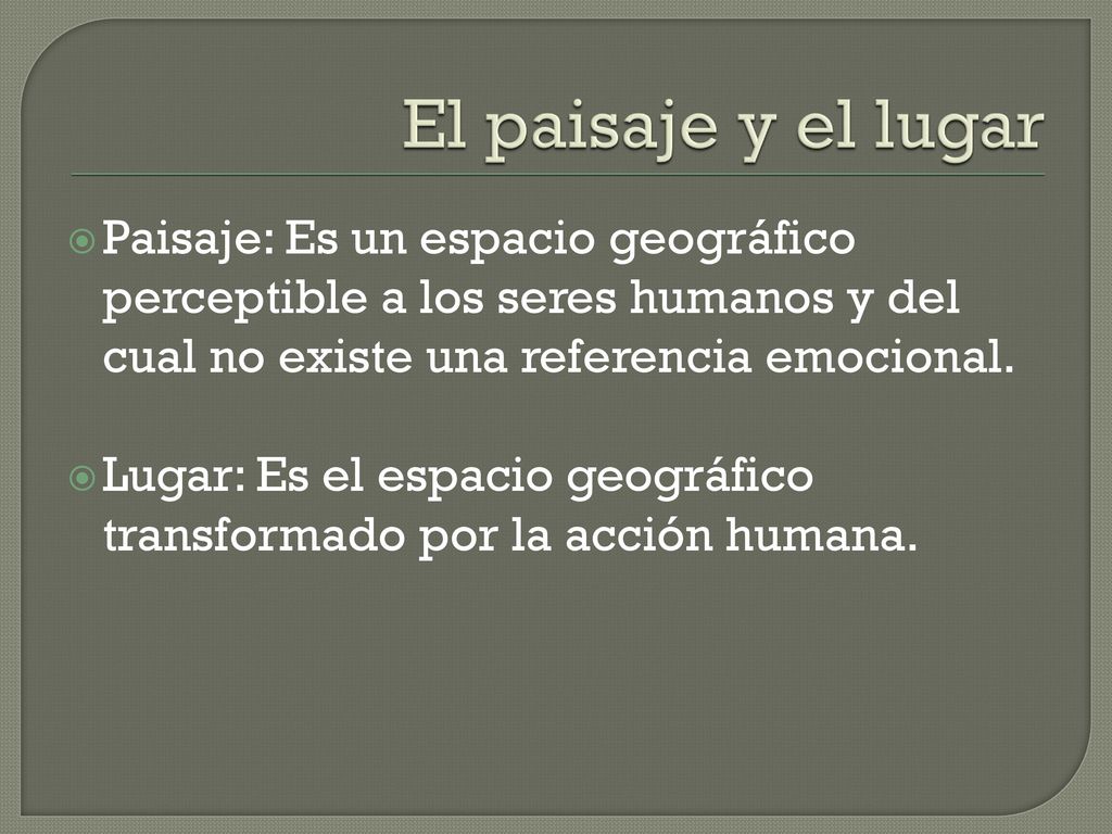El paisaje y el lugar Paisaje: Es un espacio geográfico perceptible a los seres humanos y del cual no existe una referencia emocional.
