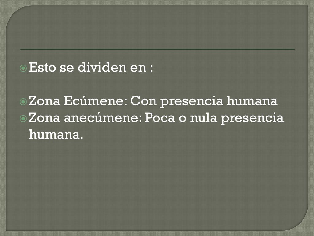 Esto se dividen en : Zona Ecúmene: Con presencia humana.