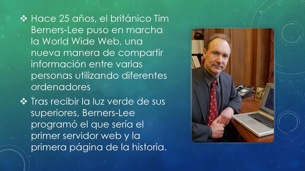 Hace 25 años, el británico Tim Berners-Lee puso en marcha la World Wide Web, una nueva manera de compartir información entre varias personas utilizando diferentes ordenadores
