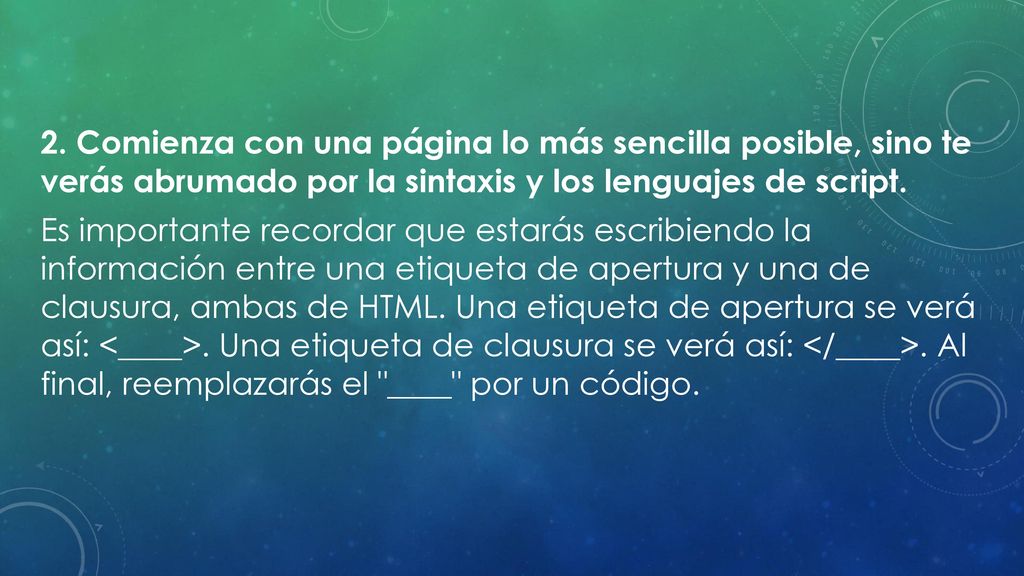 2. Comienza con una página lo más sencilla posible, sino te verás abrumado por la sintaxis y los lenguajes de script.