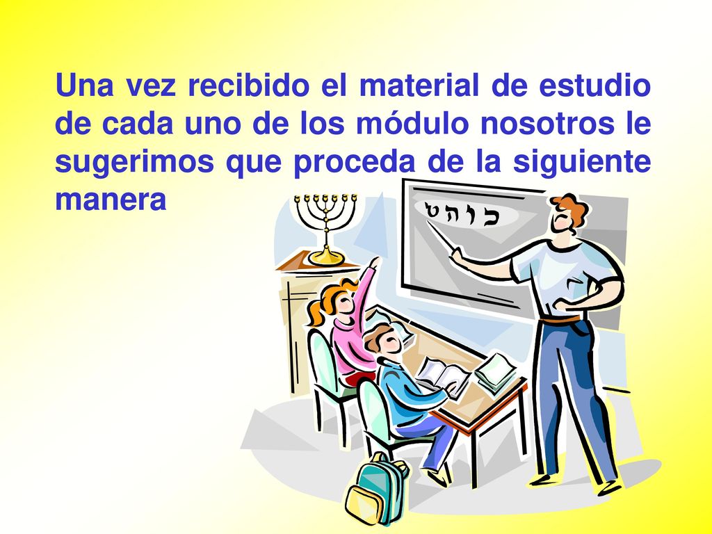 Una vez recibido el material de estudio de cada uno de los módulo nosotros le sugerimos que proceda de la siguiente manera