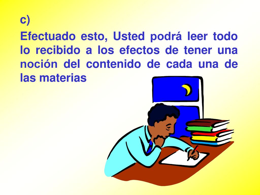 c) Efectuado esto, Usted podrá leer todo lo recibido a los efectos de tener una noción del contenido de cada una de las materias.