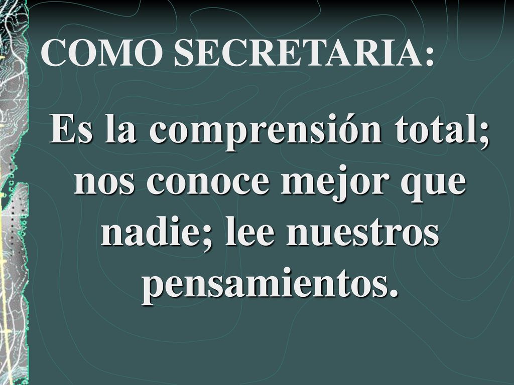 COMO SECRETARIA: Es la comprensión total; nos conoce mejor que nadie; lee nuestros pensamientos.