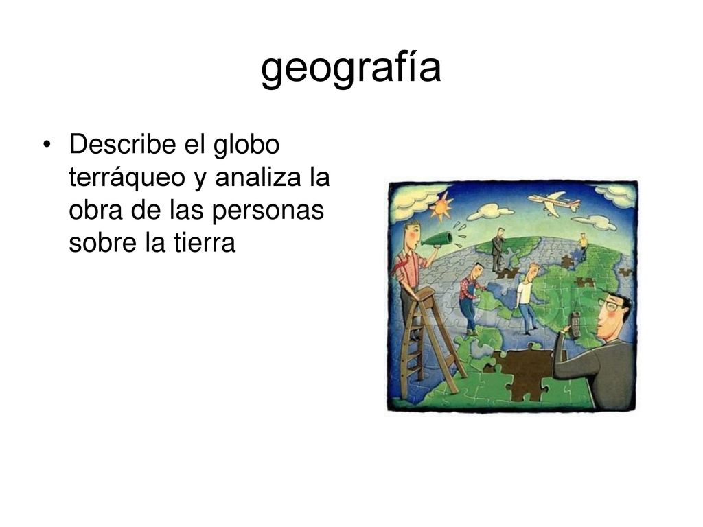geografía Describe el globo terráqueo y analiza la obra de las personas sobre la tierra