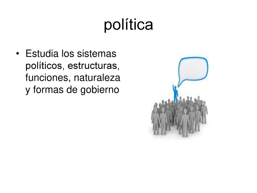 política Estudia los sistemas políticos, estructuras, funciones, naturaleza y formas de gobierno