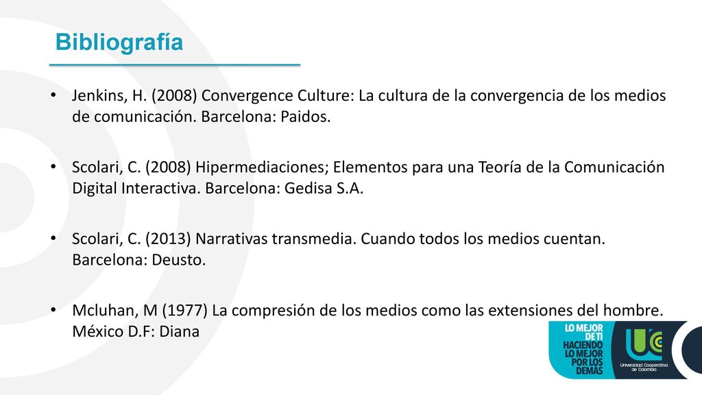 Bibliografía Jenkins, H. (2008) Convergence Culture: La cultura de la convergencia de los medios de comunicación. Barcelona: Paidos.