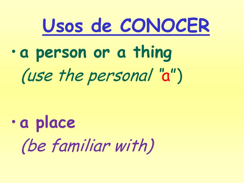 Usos de CONOCER a person or a thing (use the personal a ) a place
