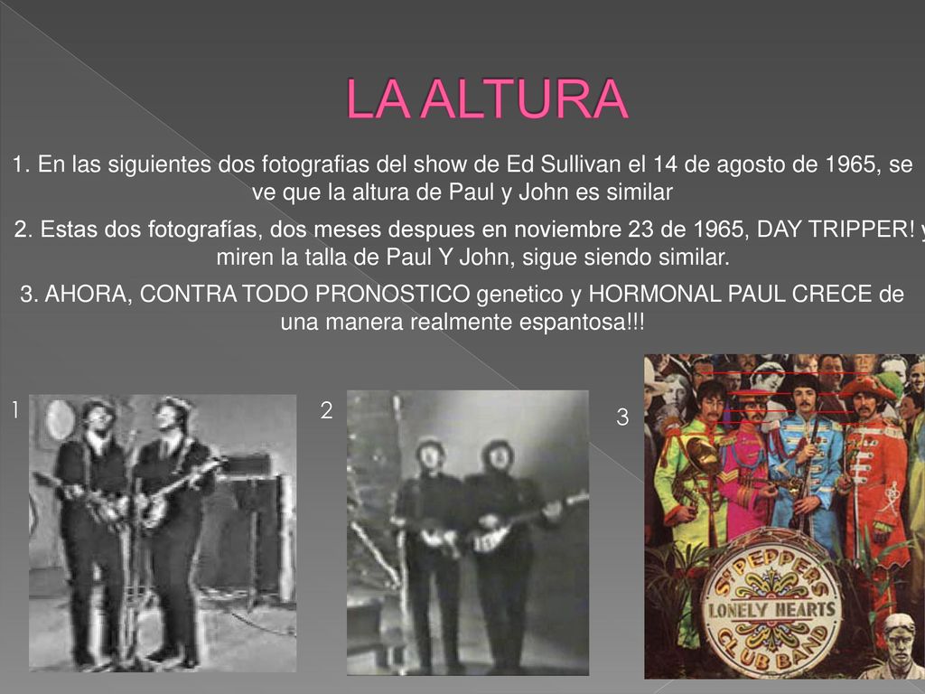 LA ALTURA 1. En las siguientes dos fotografias del show de Ed Sullivan el 14 de agosto de 1965, se ve que la altura de Paul y John es similar.