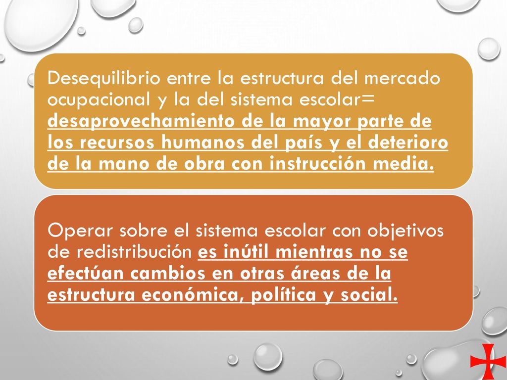Desequilibrio entre la estructura del mercado ocupacional y la del sistema escolar= desaprovechamiento de la mayor parte de los recursos humanos del país y el deterioro de la mano de obra con instrucción media.