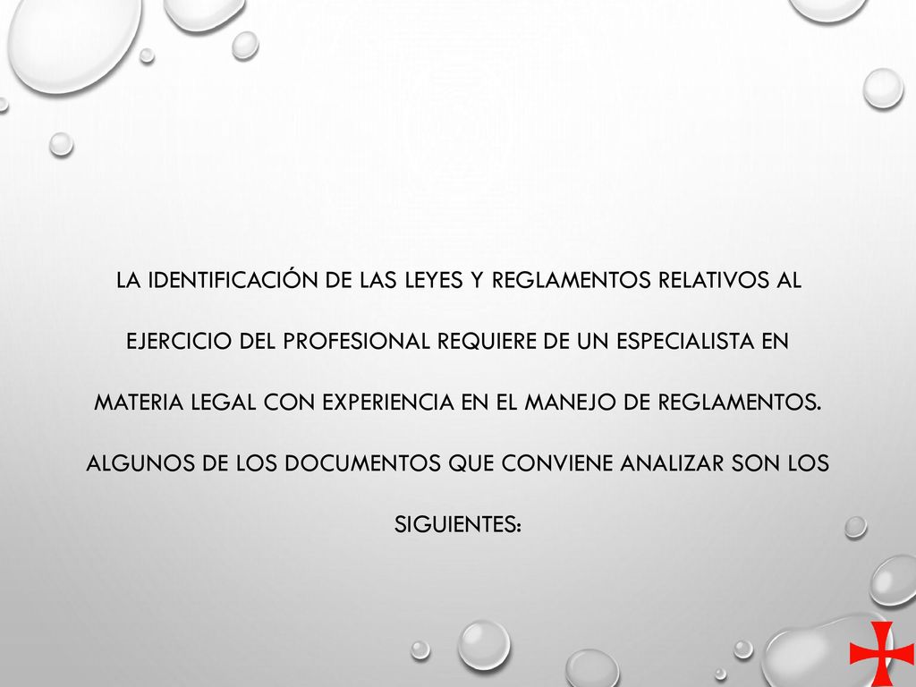 La identificación de las leyes y reglamentos relativos al ejercicio del profesional requiere de un especialista en materia legal con experiencia en el manejo de reglamentos.