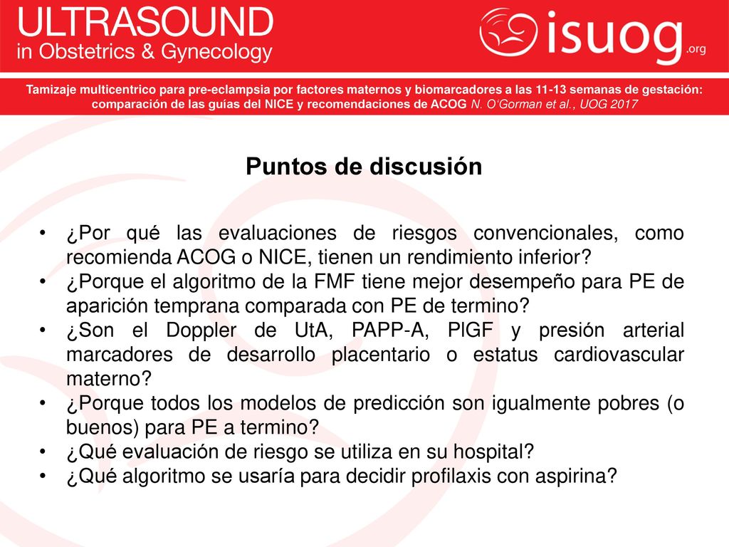 Tamizaje multicentrico para pre-eclampsia por factores maternos y biomarcadores a las semanas de gestación: comparación de las guías del NICE y recomendaciones de ACOG N. O‘Gorman et al., UOG 2017