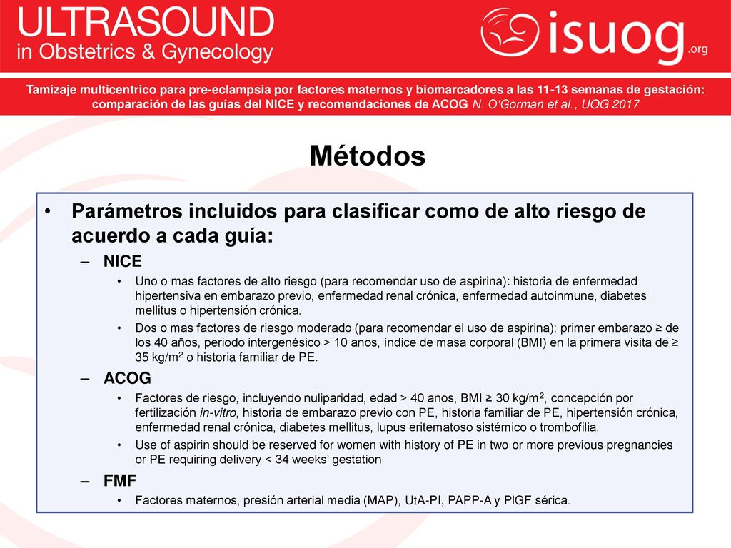 Tamizaje multicentrico para pre-eclampsia por factores maternos y biomarcadores a las semanas de gestación: comparación de las guías del NICE y recomendaciones de ACOG N. O‘Gorman et al., UOG 2017
