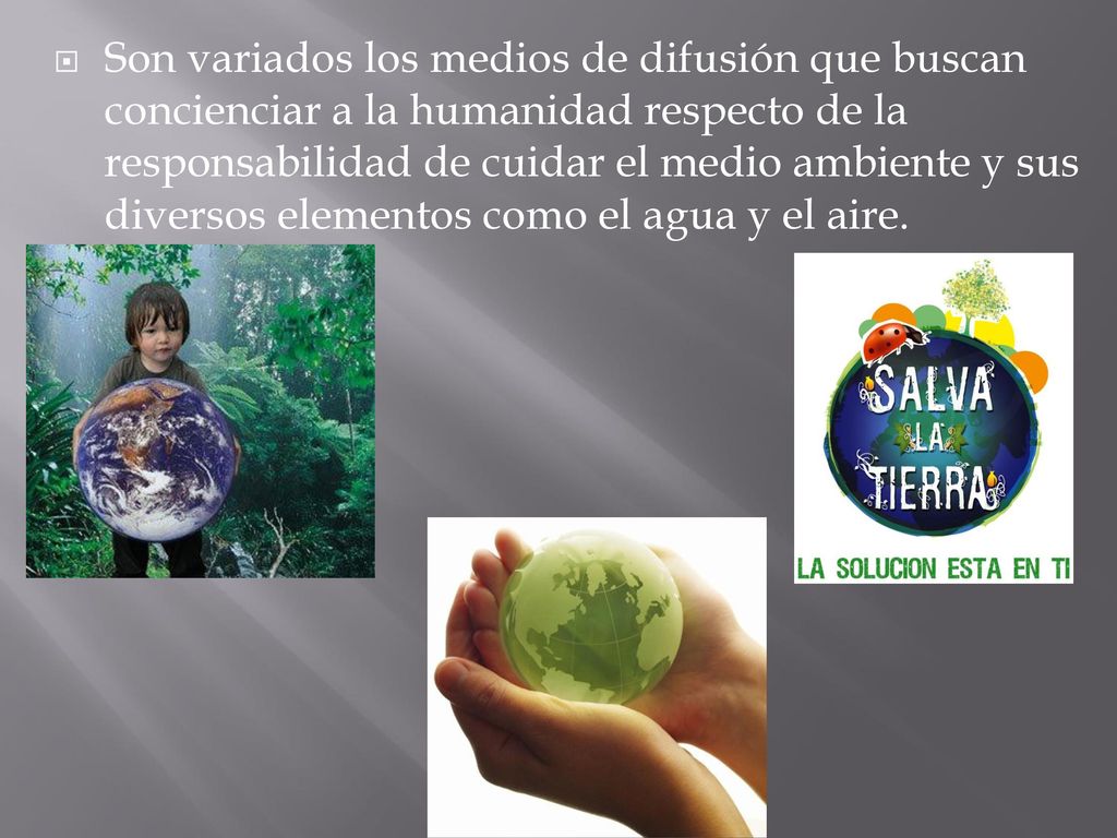 Son variados los medios de difusión que buscan concienciar a la humanidad respecto de la responsabilidad de cuidar el medio ambiente y sus diversos elementos como el agua y el aire.