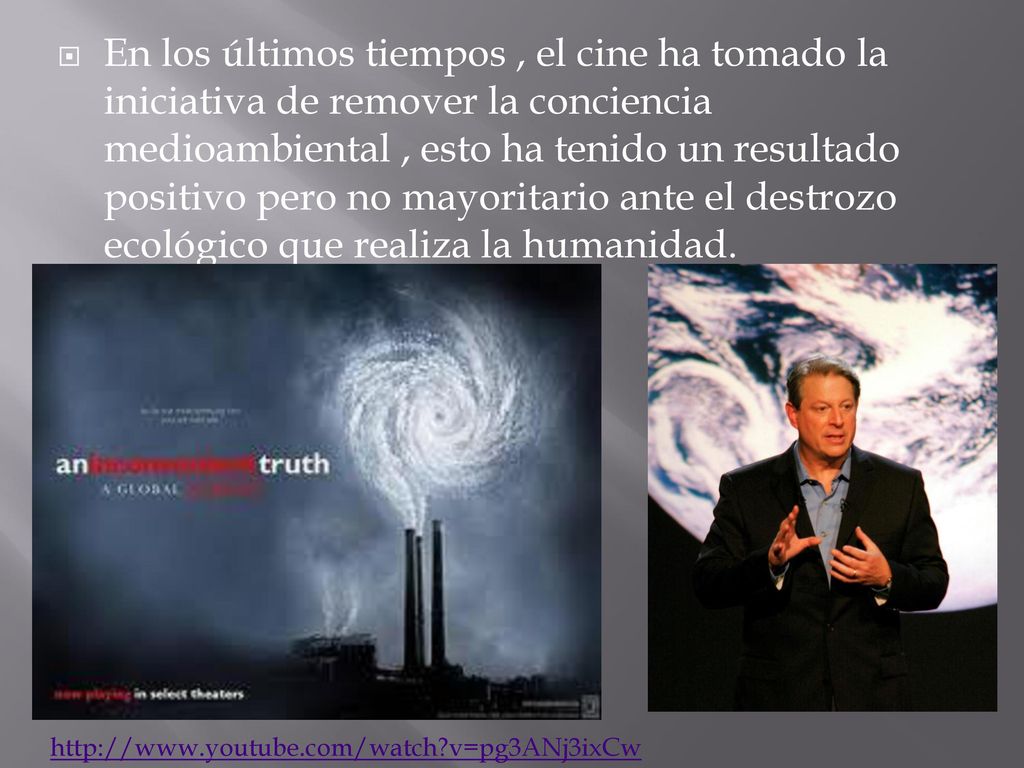 En los últimos tiempos , el cine ha tomado la iniciativa de remover la conciencia medioambiental , esto ha tenido un resultado positivo pero no mayoritario ante el destrozo ecológico que realiza la humanidad.