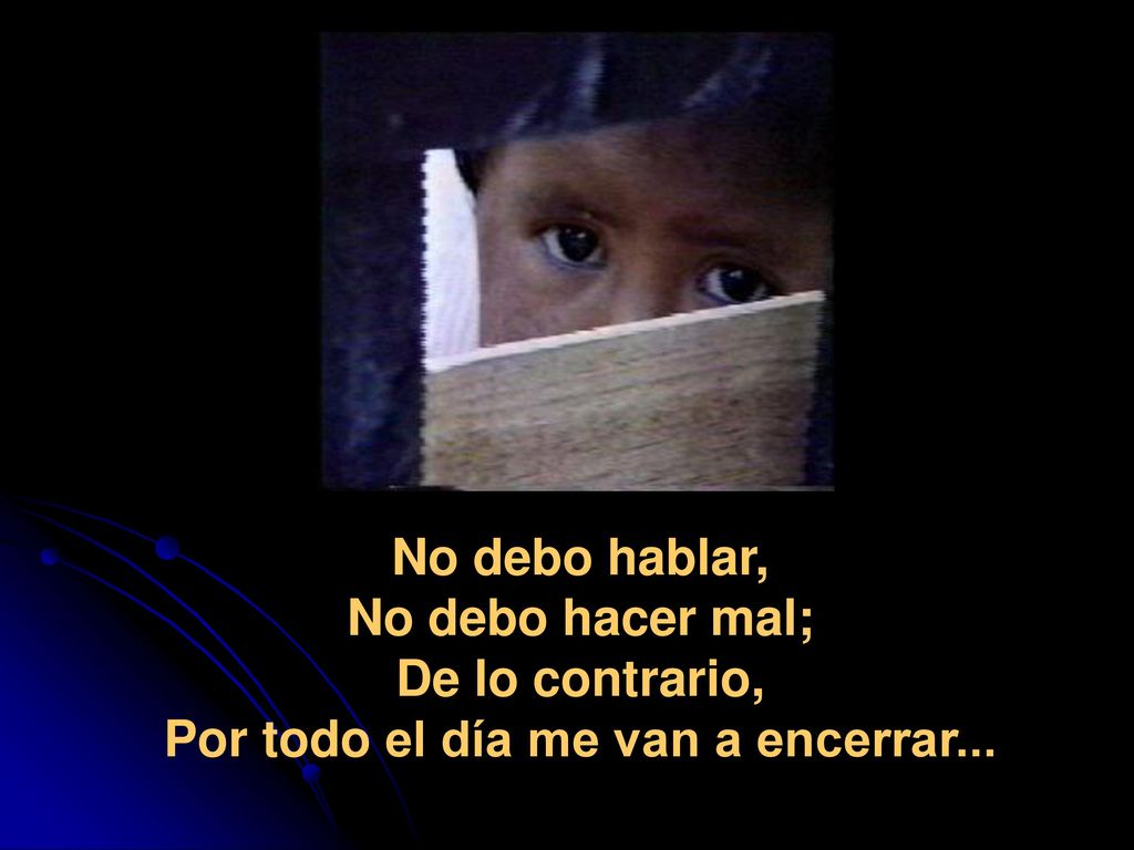 No debo hablar, No debo hacer mal; De lo contrario, Por todo el día me van a encerrar...