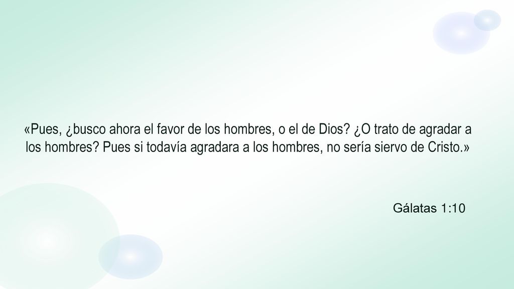 «Pues, ¿busco ahora el favor de los hombres, o el de Dios