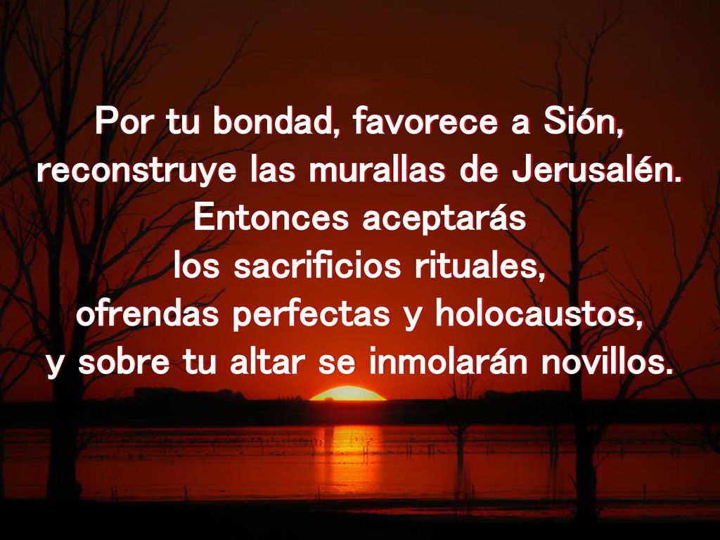 Por tu bondad, favorece a Sión, reconstruye las murallas de Jerusalén.