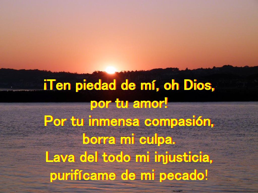 ¡Ten piedad de mí, oh Dios, por tu amor! Por tu inmensa compasión,