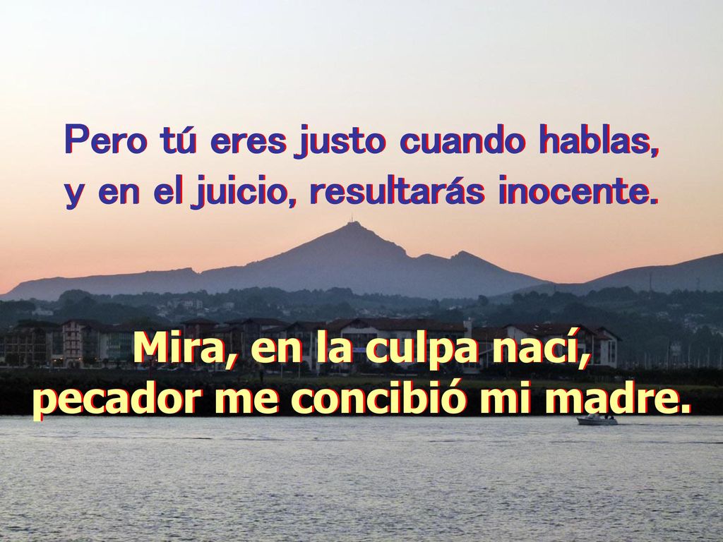 Pero tú eres justo cuando hablas, y en el juicio, resultarás inocente.