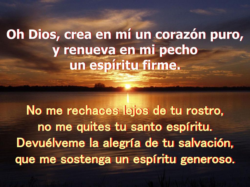 No me rechaces lejos de tu rostro, no me quites tu santo espíritu.