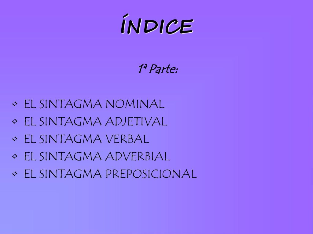 ÍNDICE 1ª Parte: EL SINTAGMA NOMINAL EL SINTAGMA ADJETIVAL