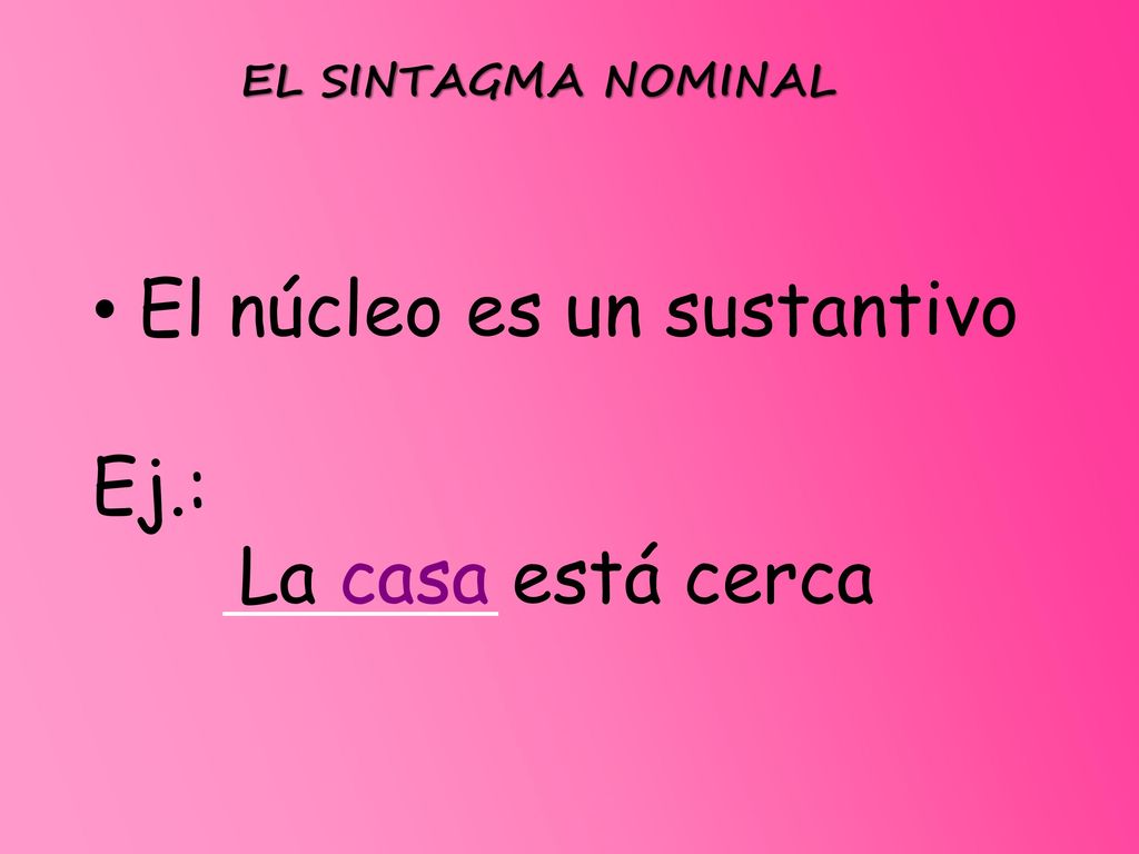 El núcleo es un sustantivo Ej.: La casa está cerca