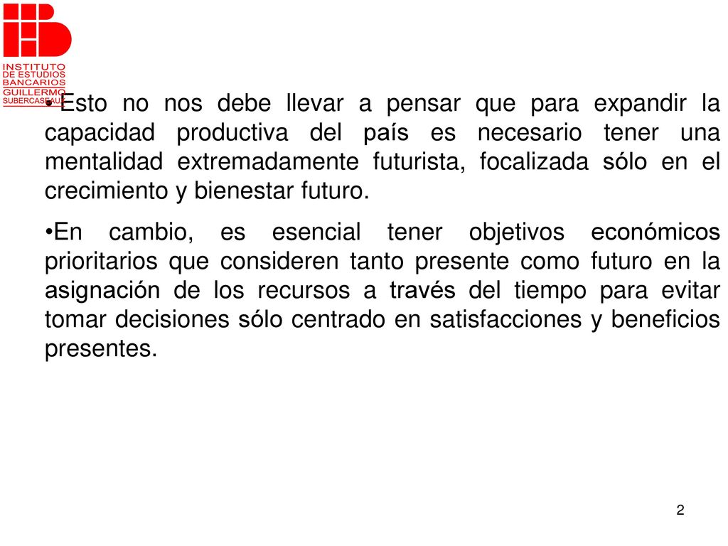 Esto no nos debe llevar a pensar que para expandir la capacidad productiva del país es necesario tener una mentalidad extremadamente futurista, focalizada sólo en el crecimiento y bienestar futuro.