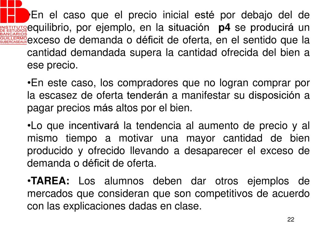 En el caso que el precio inicial esté por debajo del de equilibrio, por ejemplo, en la situación p4 se producirá un exceso de demanda o déficit de oferta, en el sentido que la cantidad demandada supera la cantidad ofrecida del bien a ese precio.