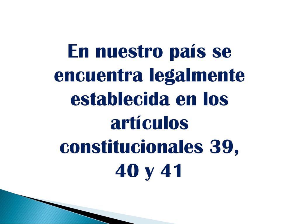 En nuestro país se encuentra legalmente establecida en los artículos constitucionales 39, 40 y 41