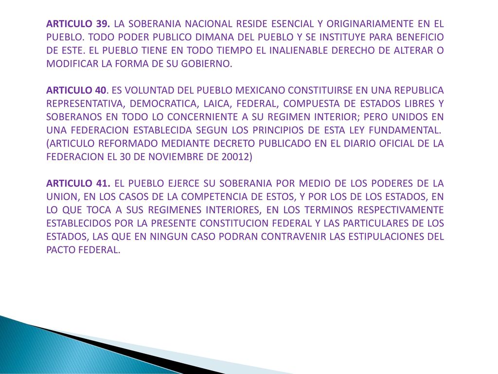 ARTICULO 39. LA SOBERANIA NACIONAL RESIDE ESENCIAL Y ORIGINARIAMENTE EN EL PUEBLO. TODO PODER PUBLICO DIMANA DEL PUEBLO Y SE INSTITUYE PARA BENEFICIO DE ESTE. EL PUEBLO TIENE EN TODO TIEMPO EL INALIENABLE DERECHO DE ALTERAR O MODIFICAR LA FORMA DE SU GOBIERNO.