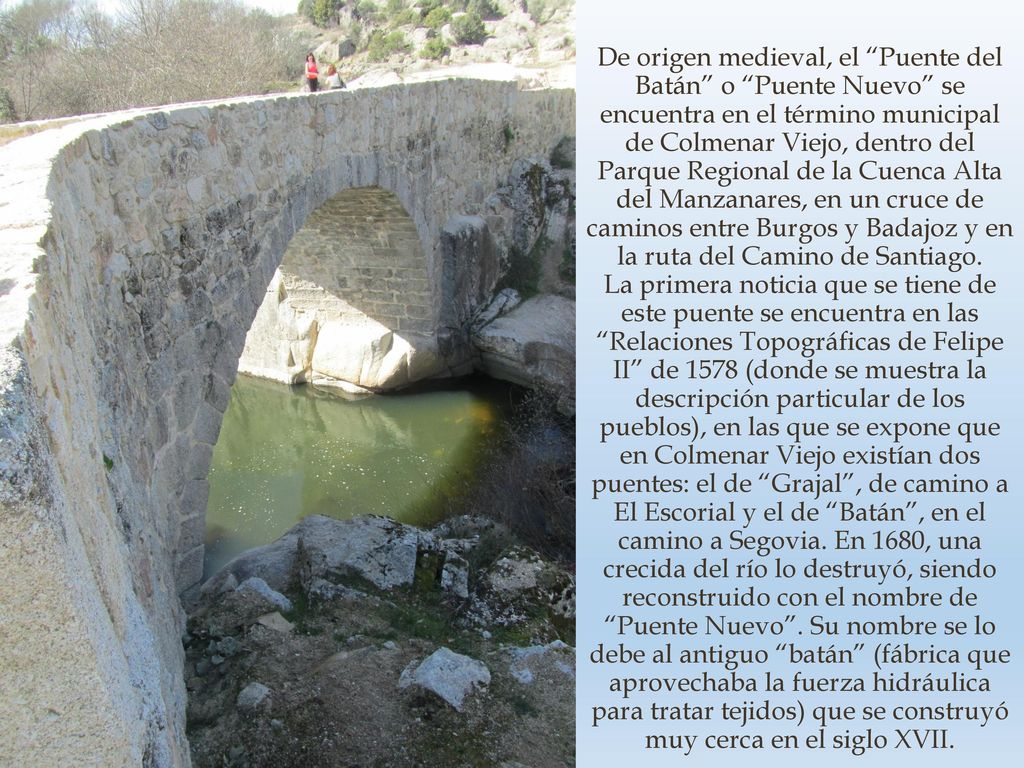De origen medieval, el Puente del Batán o Puente Nuevo se encuentra en el término municipal de Colmenar Viejo, dentro del Parque Regional de la Cuenca Alta del Manzanares, en un cruce de caminos entre Burgos y Badajoz y en la ruta del Camino de Santiago.