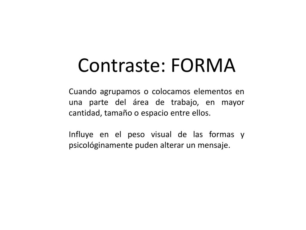 Contraste: FORMA Cuando agrupamos o colocamos elementos en una parte del área de trabajo, en mayor cantidad, tamaño o espacio entre ellos.
