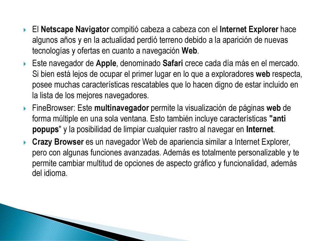 El Netscape Navigator compitió cabeza a cabeza con el Internet Explorer hace algunos años y en la actualidad perdió terreno debido a la aparición de nuevas tecnologías y ofertas en cuanto a navegación Web.