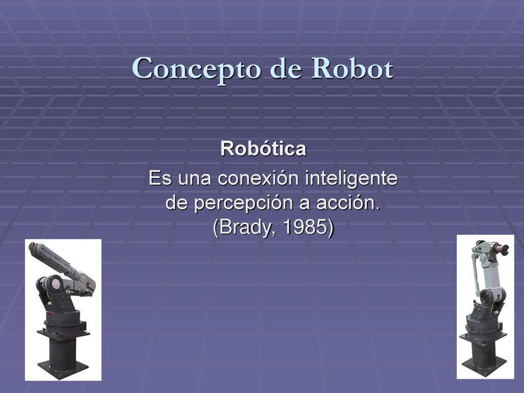 Es una conexión inteligente de percepción a acción. (Brady, 1985)