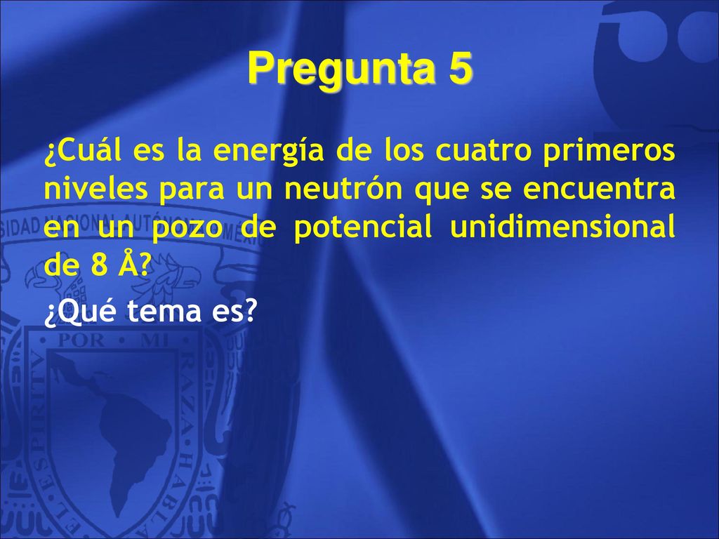 Pregunta 5 ¿Cuál es la energía de los cuatro primeros niveles para un neutrón que se encuentra en un pozo de potencial unidimensional de 8 Å