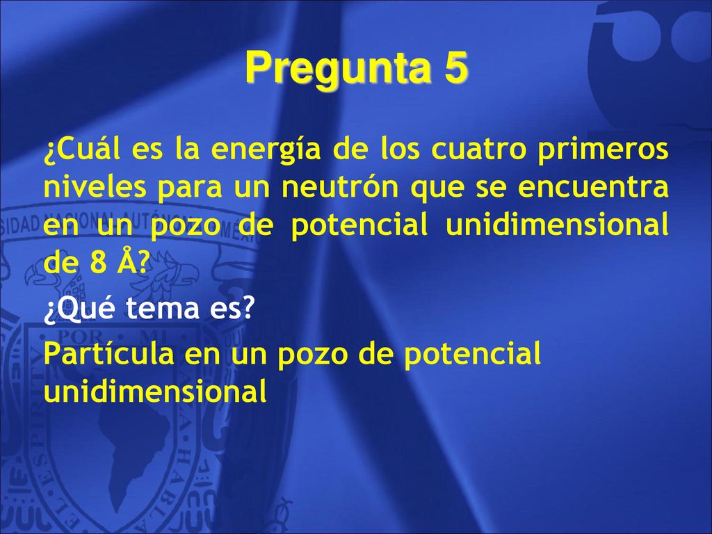 Pregunta 5 ¿Cuál es la energía de los cuatro primeros niveles para un neutrón que se encuentra en un pozo de potencial unidimensional de 8 Å