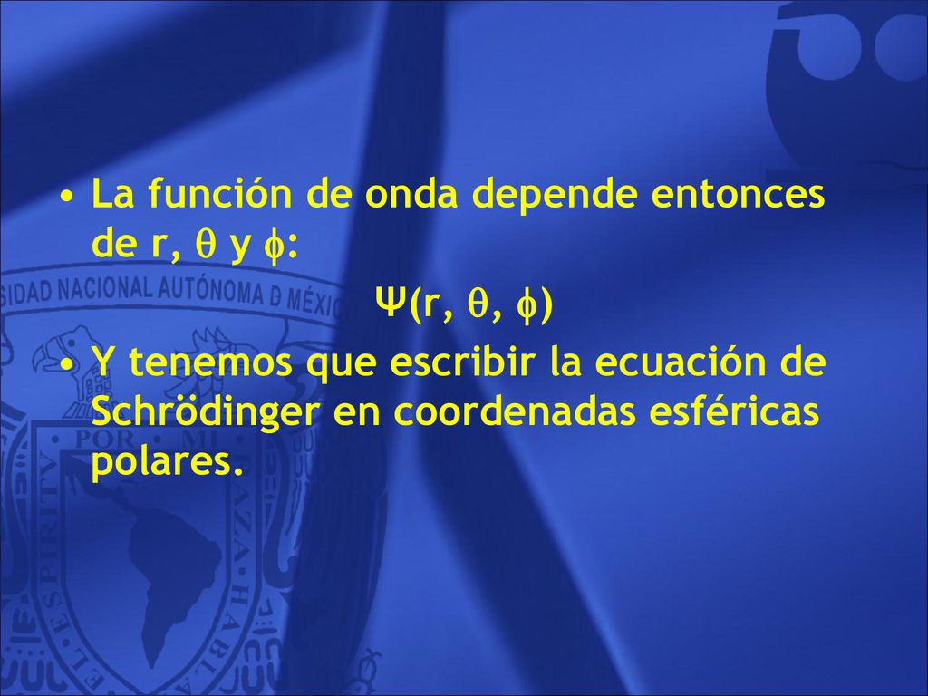 La función de onda depende entonces de r,  y : Ψ(r, , )