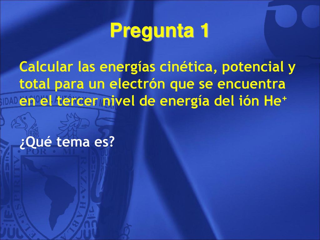Pregunta 1 Calcular las energías cinética, potencial y total para un electrón que se encuentra en el tercer nivel de energía del ión He+