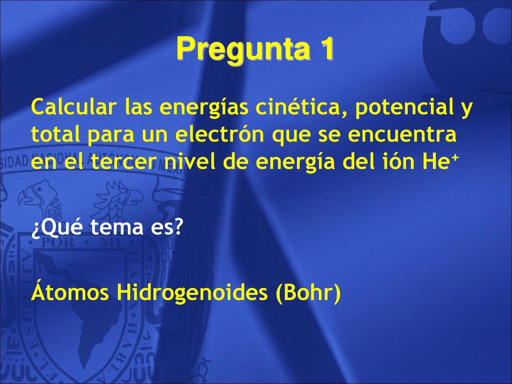 Pregunta 1 Calcular las energías cinética, potencial y total para un electrón que se encuentra en el tercer nivel de energía del ión He+