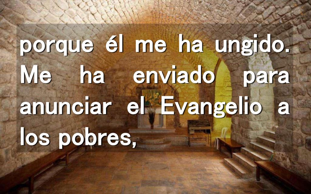 porque él me ha ungido. Me ha enviado para anunciar el Evangelio a los pobres,