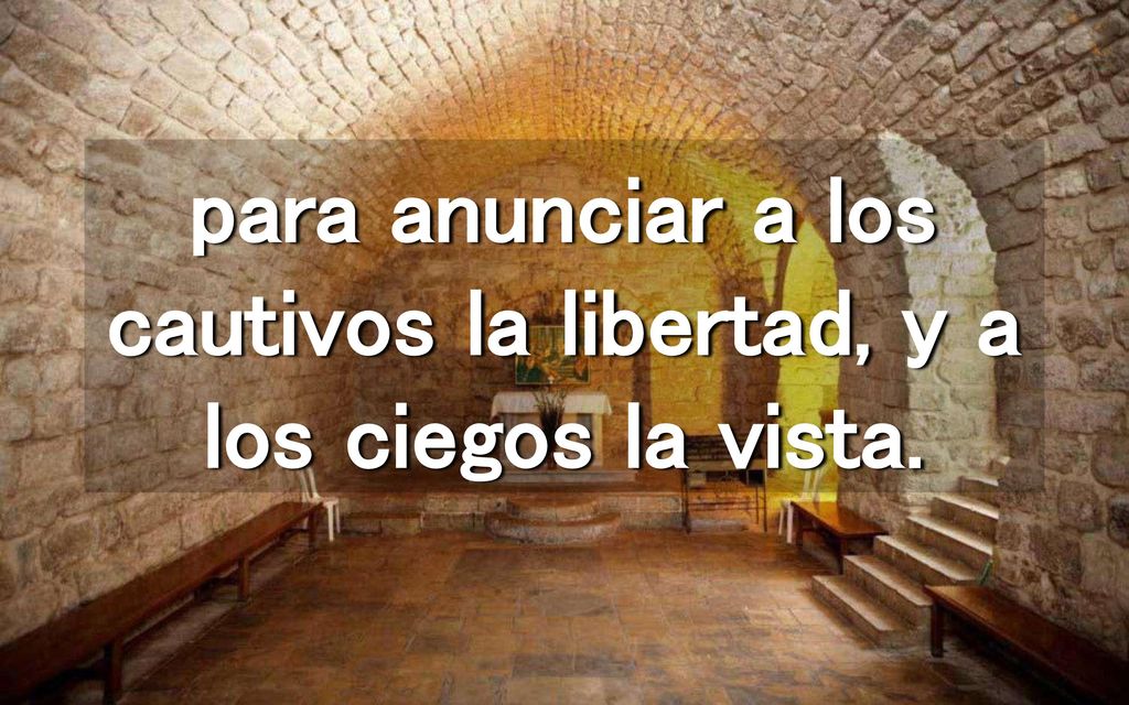 para anunciar a los cautivos la libertad, y a los ciegos la vista.