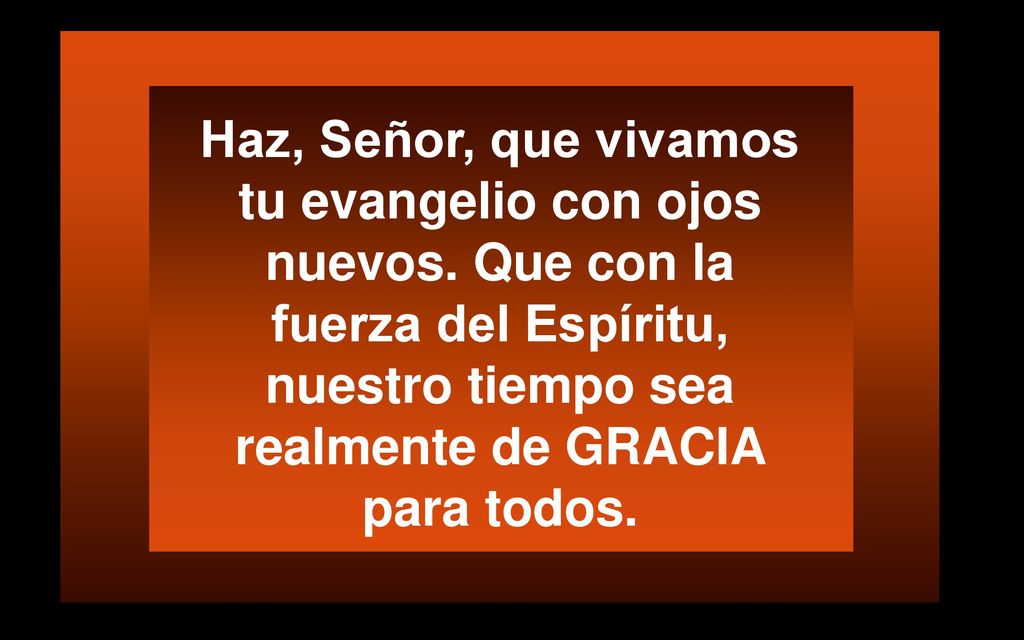 Haz, Señor, que vivamos tu evangelio con ojos nuevos