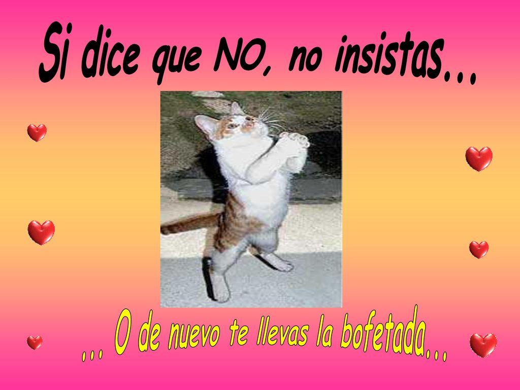 Si dice que NO, no insistas O de nuevo te llevas la bofetada...