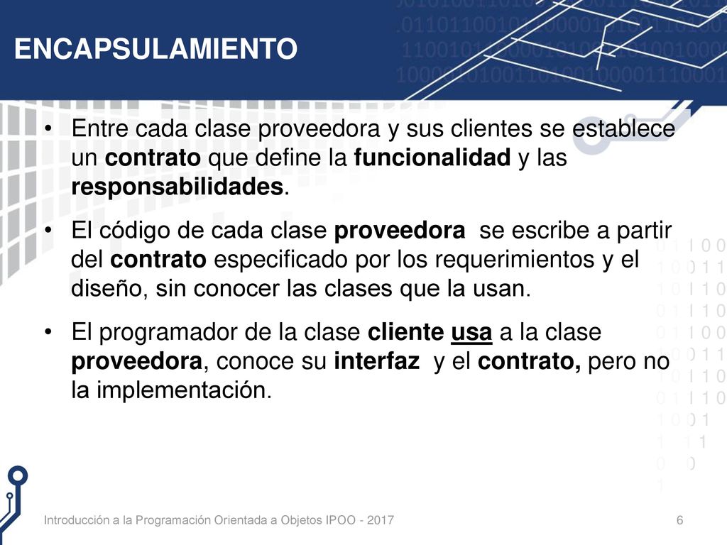 ENCAPSULAMIENTO Entre cada clase proveedora y sus clientes se establece un contrato que define la funcionalidad y las responsabilidades.