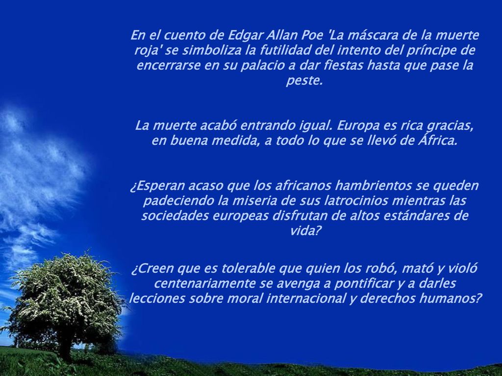 En el cuento de Edgar Allan Poe La máscara de la muerte roja se simboliza la futilidad del intento del príncipe de encerrarse en su palacio a dar fiestas hasta que pase la peste.