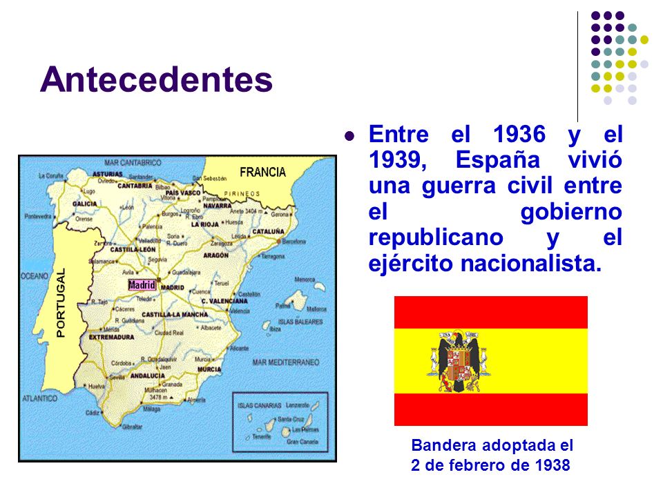 Antecedentes Entre el 1936 y el 1939, España vivió una guerra civil entre el gobierno republicano y el ejército nacionalista.