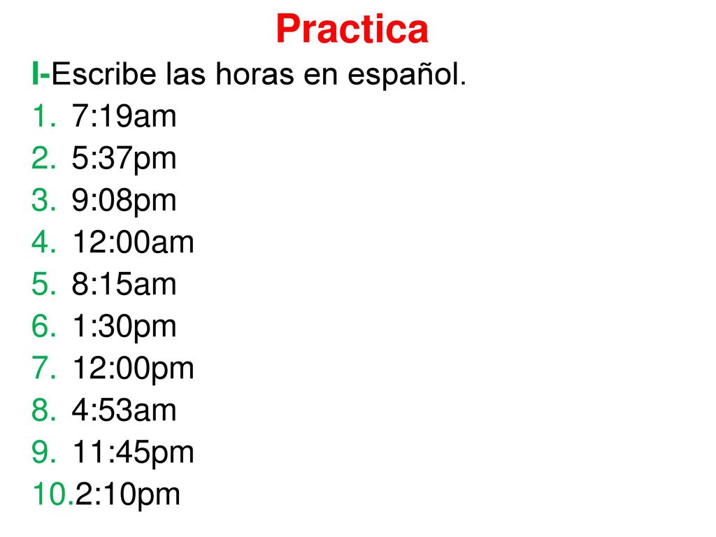 Practica I-Escribe las horas en español. 7:19am 5:37pm 9:08pm 12:00am