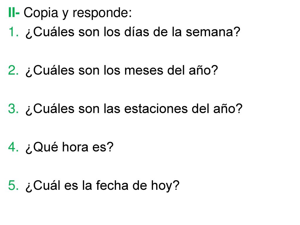 II- Copia y responde: ¿Cuáles son los días de la semana ¿Cuáles son los meses del año ¿Cuáles son las estaciones del año