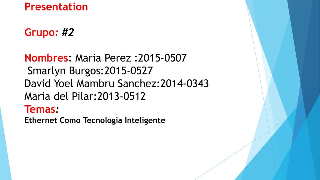 Presentation Grupo: #2 Nombres: Maria Perez : Smarlyn Burgos: David Yoel Mambru Sanchez: Maria del Pilar: Temas: Ethernet Como Tecnologia Inteligente